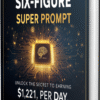 Six-Figure Super Prompt — AI-powered prompt system designed to generate $1,211/day through smart automation, passive income, and Generative Engine Optimization (GEO).